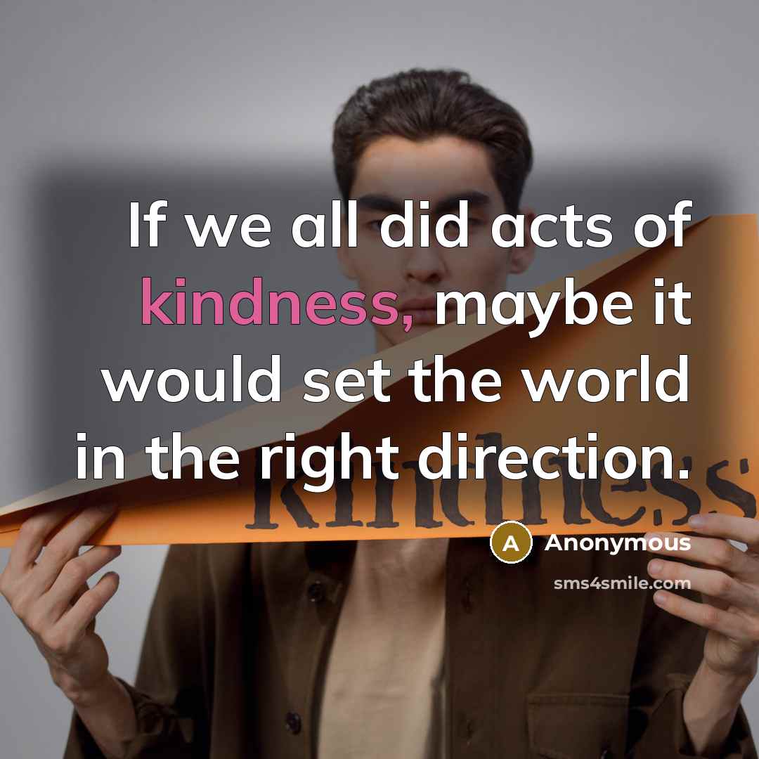 “If we all did acts of kindness, maybe it would…” quote by Anonymous