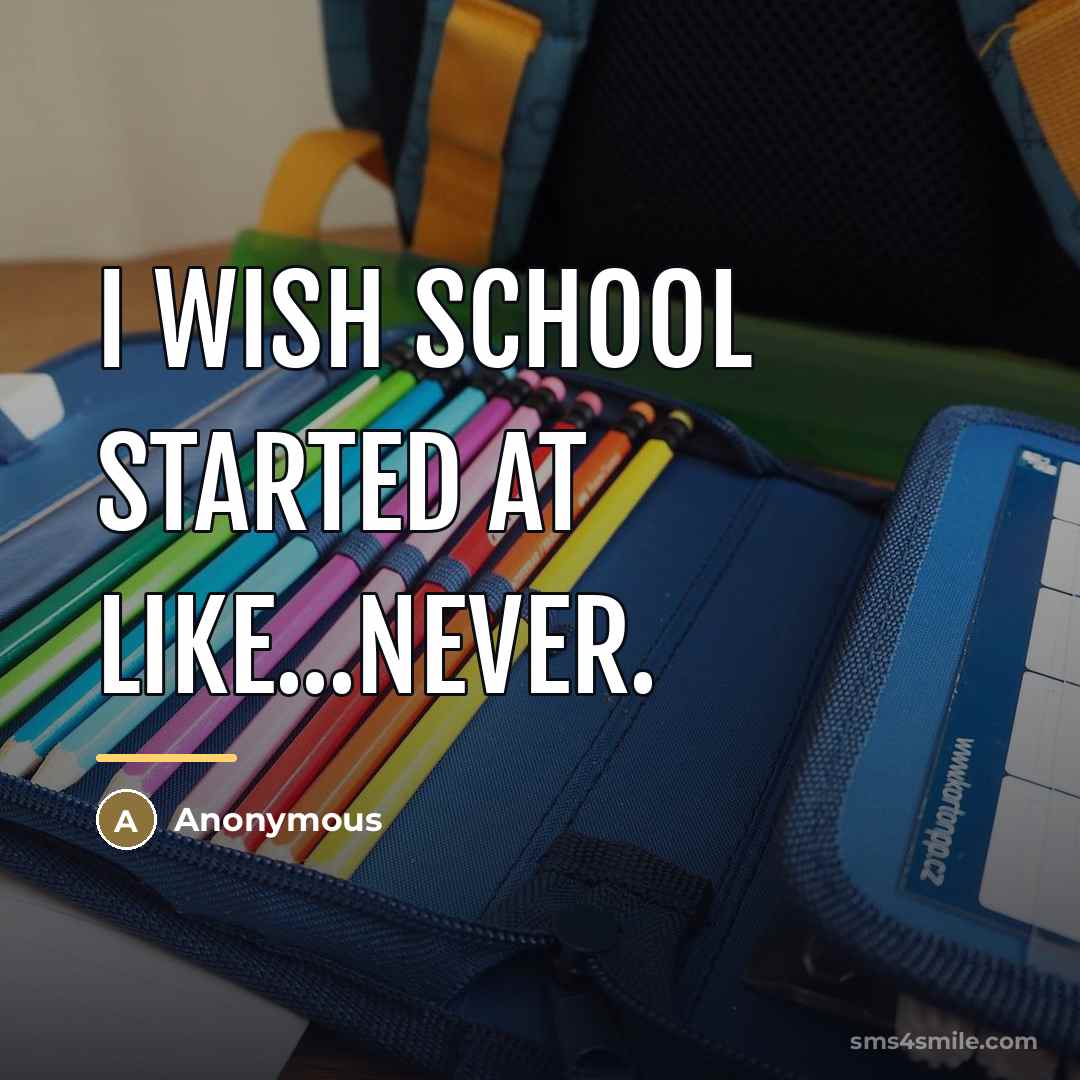“I wish school started at like...never.…” quote by Anonymous