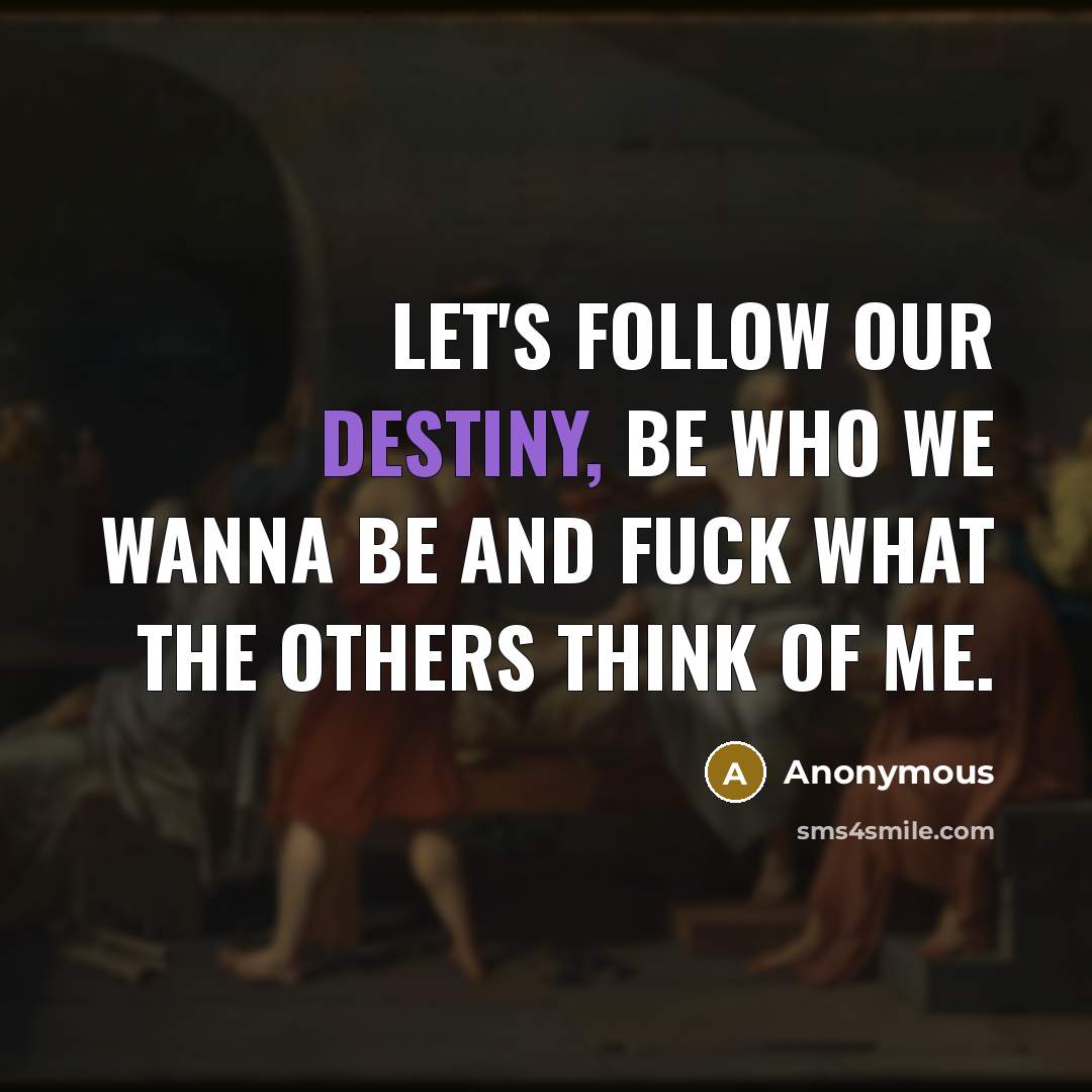 “Let's follow our destiny, be who we wanna be and…” quote by Anonymous