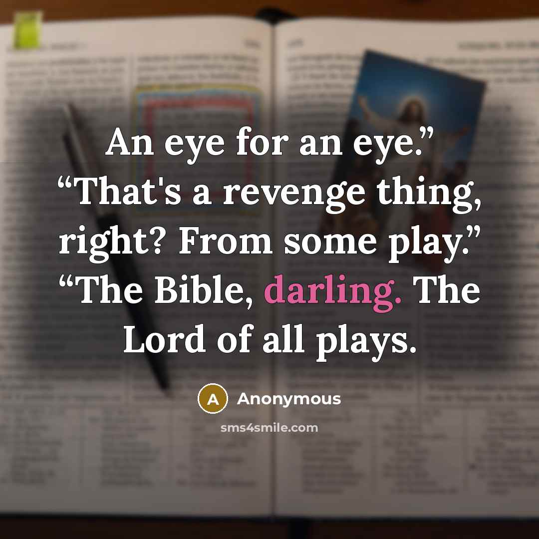 “An eye for an eye.” “That's a revenge thing, right?…” quote by Anonymous