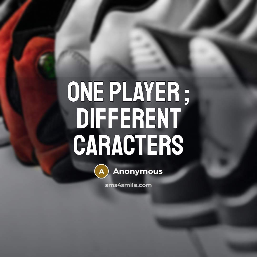 “One player ; different caracters” quote by Anonymous