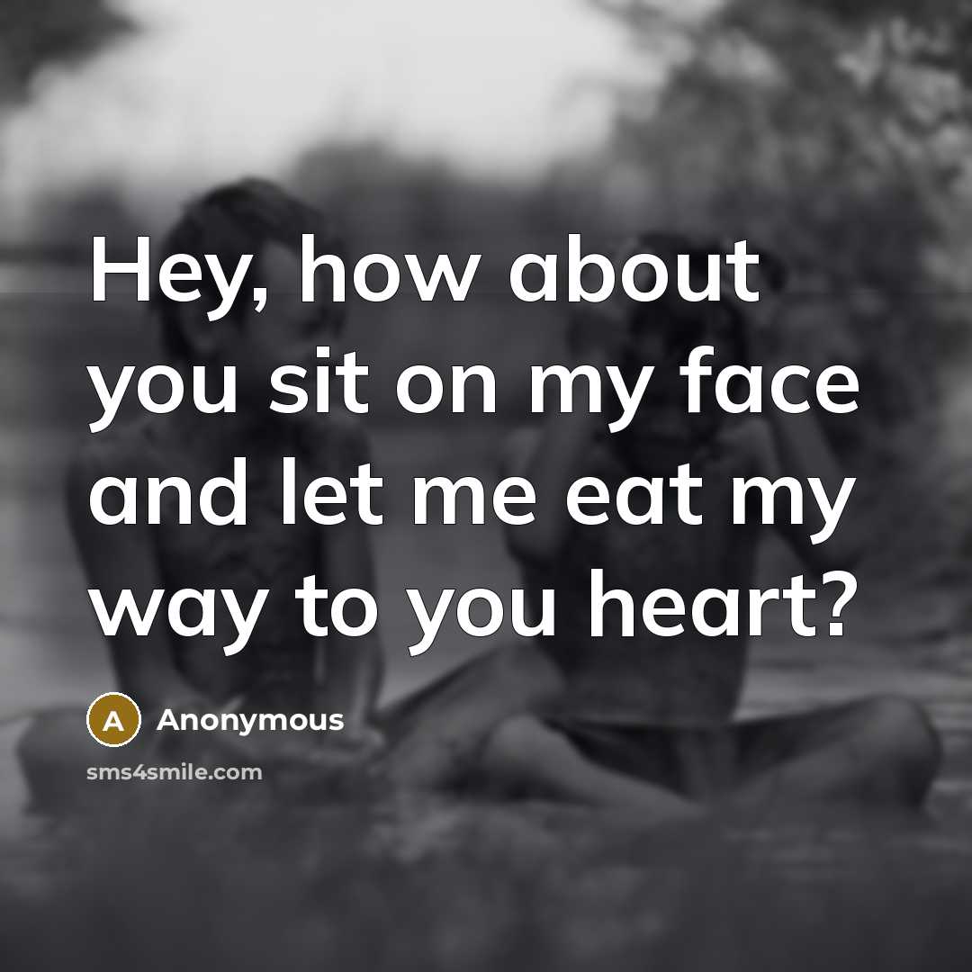 “Hey, how about you sit on my face and let…” quote by Anonymous