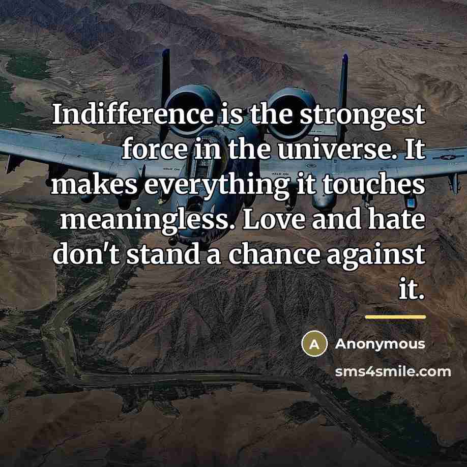 “Indifference is the strongest force in the universe. It makes…” quote by Anonymous