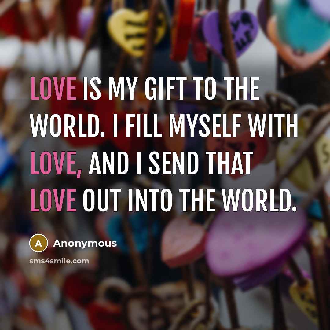 “Love is my gift to the world. I fill myself…” quote by Anonymous
