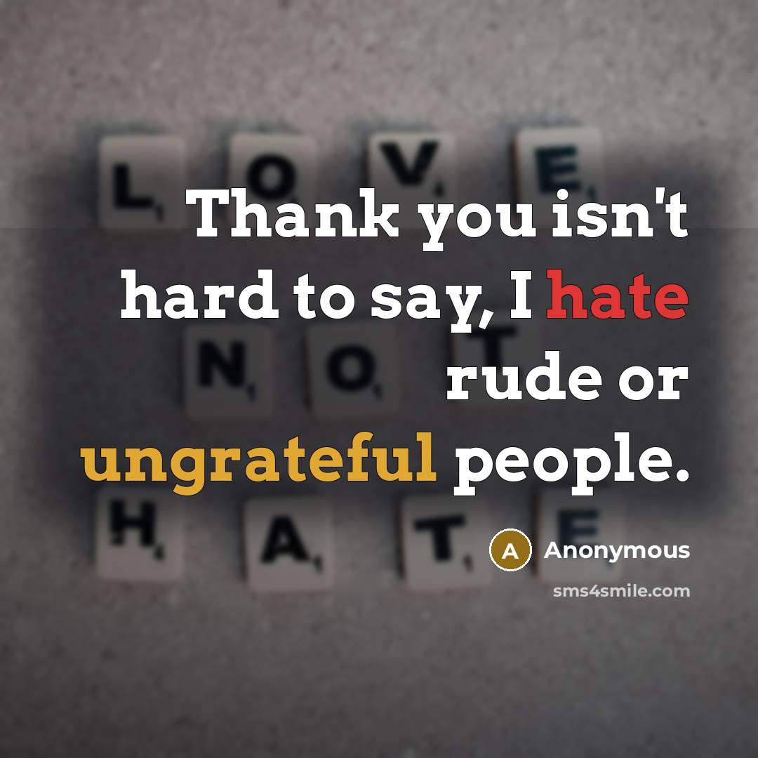 “Thank you isn't hard to say, I hate rude or ungrateful people.” quote by Anonymous