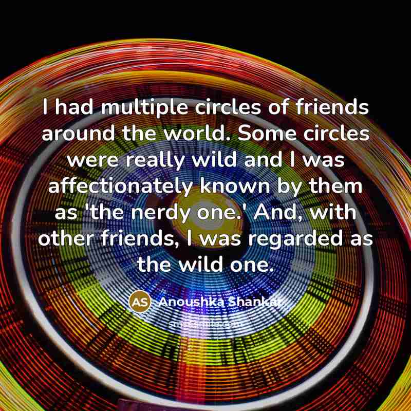 “I had multiple circles of friends around the world. Some…” quote by Anoushka Shankar