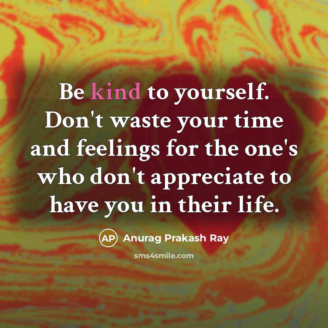 “Be kind to yourself. Don't waste your time and feelings…” quote by Anurag Prakash Ray