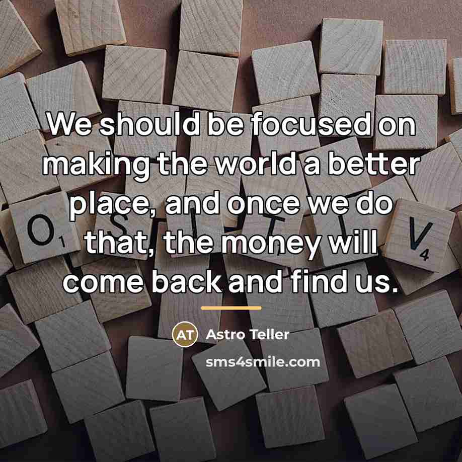 “We should be focused on making the world a better…” quote by Astro Teller