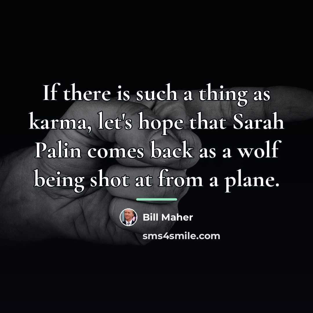 “If there is such a thing as karma, let's hope…” quote by Bill Maher