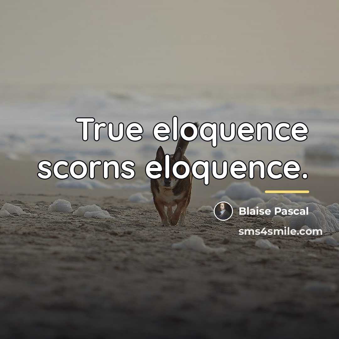 “True eloquence scorns eloquence.…” quote by Blaise Pascal
