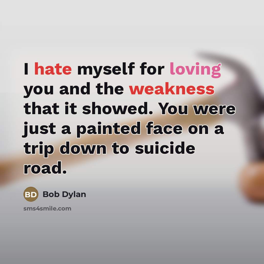 “I hate myself for loving you and the weakness that…” quote by Bob Dylan