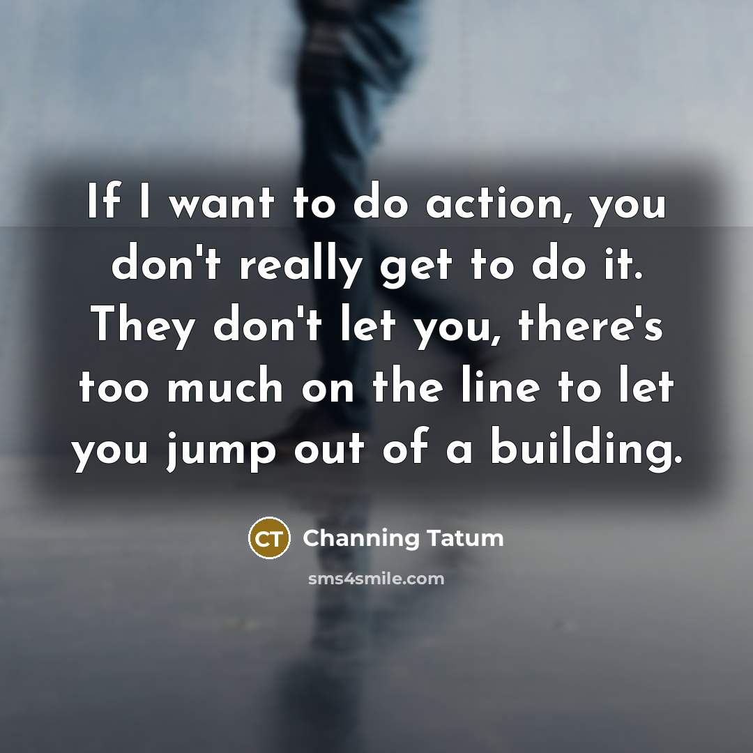“If I want to do action, you don't really get…” quote by Channing Tatum