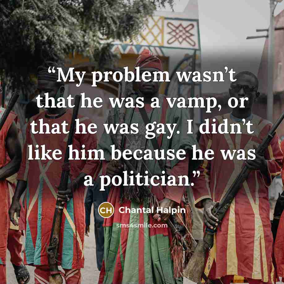 “My problem wasn’t that he was a vamp, or that he was gay. I didn’t like him because he was a politician.” quote by Chantal Halpin