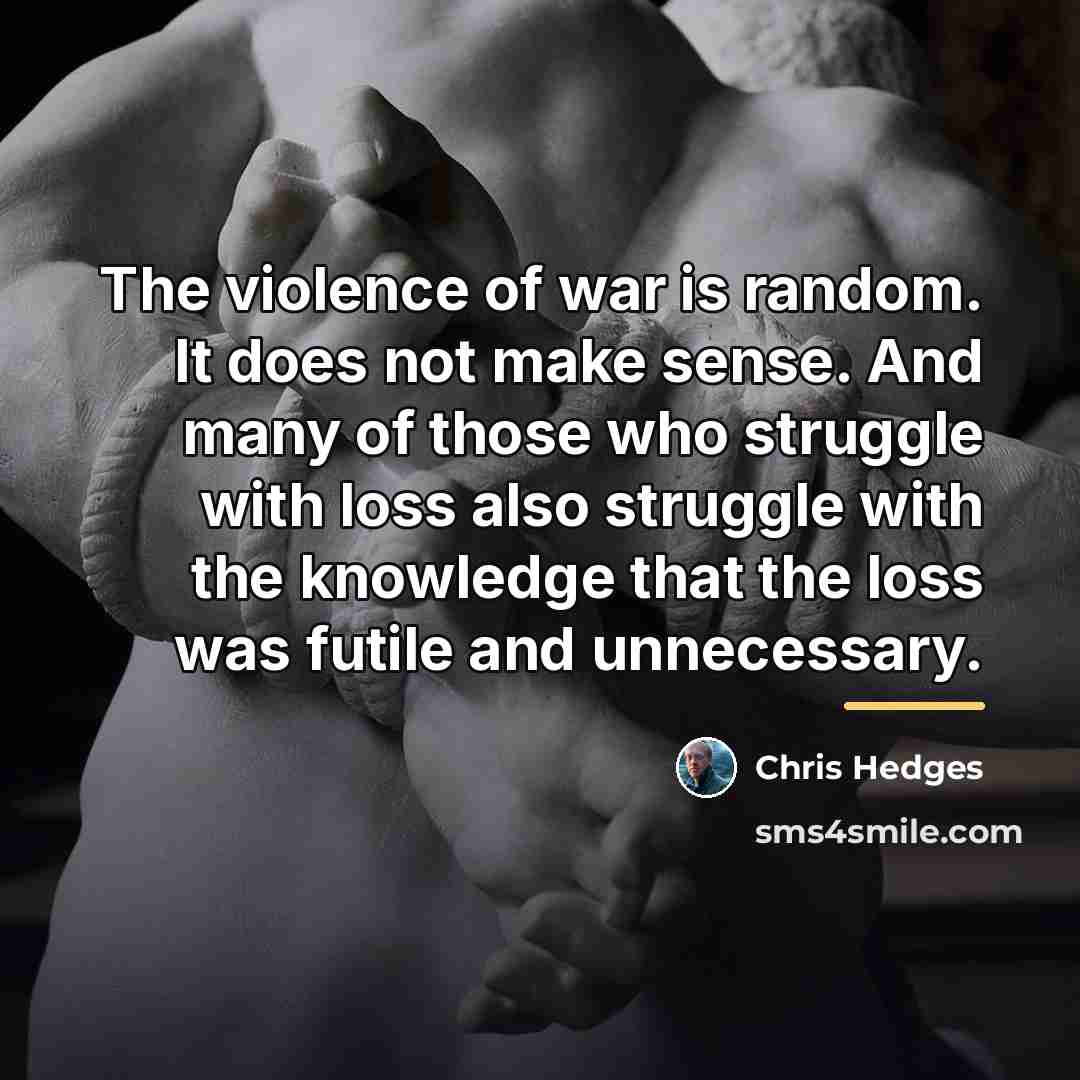 “The violence of war is random. It does not make…” quote by Chris Hedges