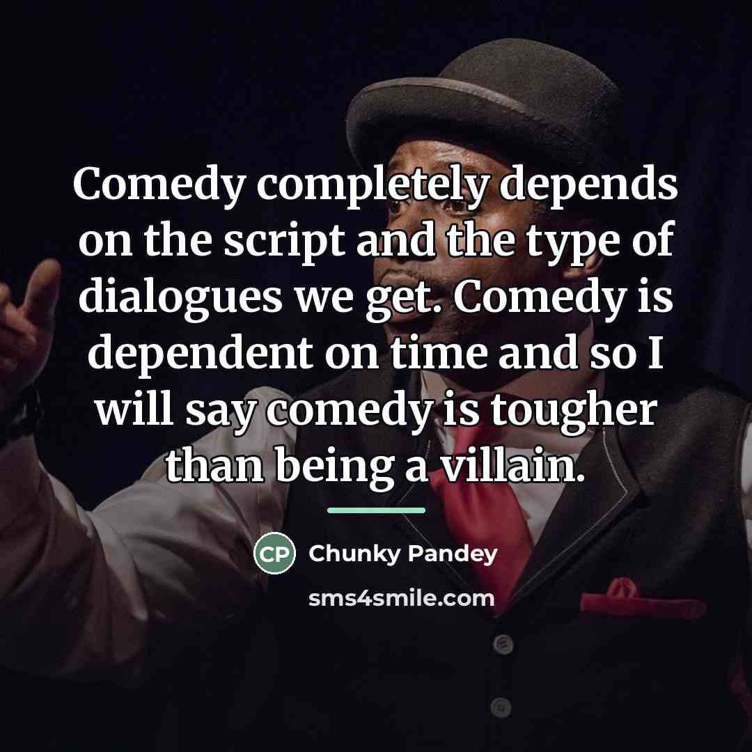 “Comedy completely depends on the script and the type of…” quote by Chunky Pandey