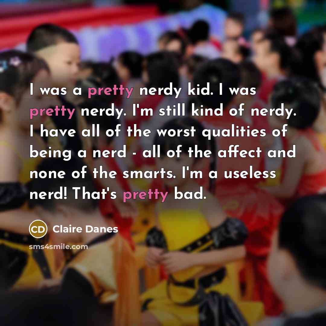 “I was a pretty nerdy kid. I was pretty nerdy.…” quote by Claire Danes