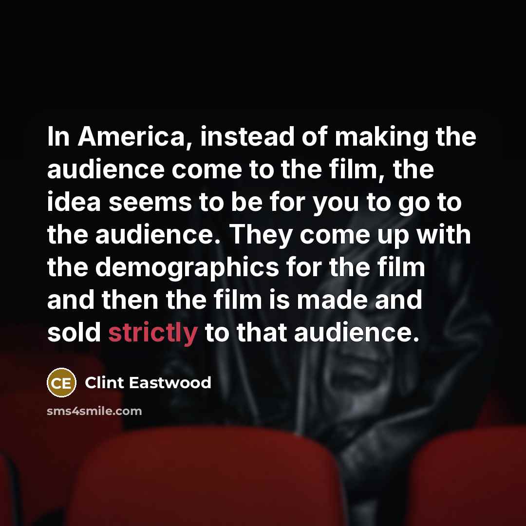“In America, instead of making the audience come to the…” quote by Clint Eastwood