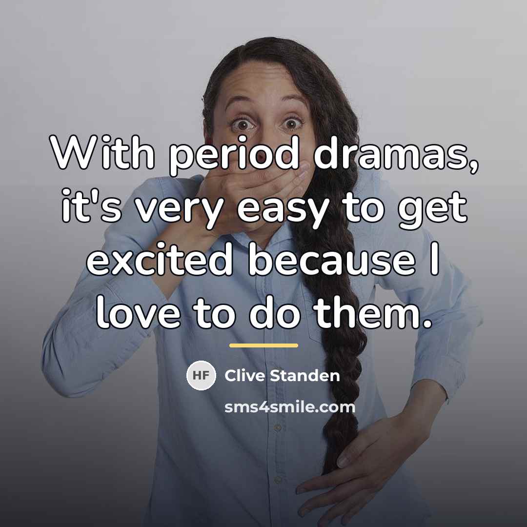 “With period dramas, it's very easy to get excited because…” quote by Clive Standen