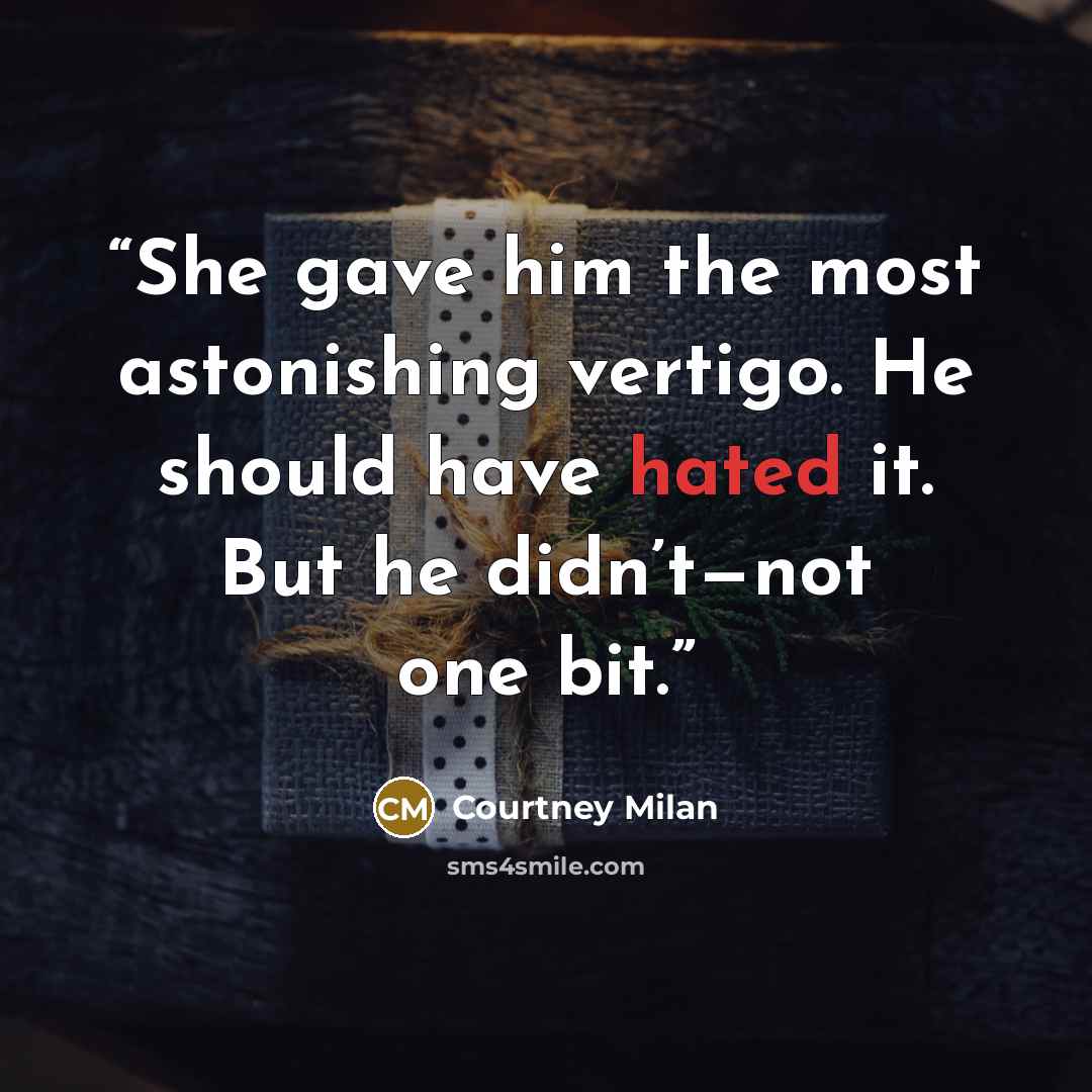 “She gave him the most astonishing vertigo. He should have hated it. But he didn’t—not one bit.” quote by Courtney Milan