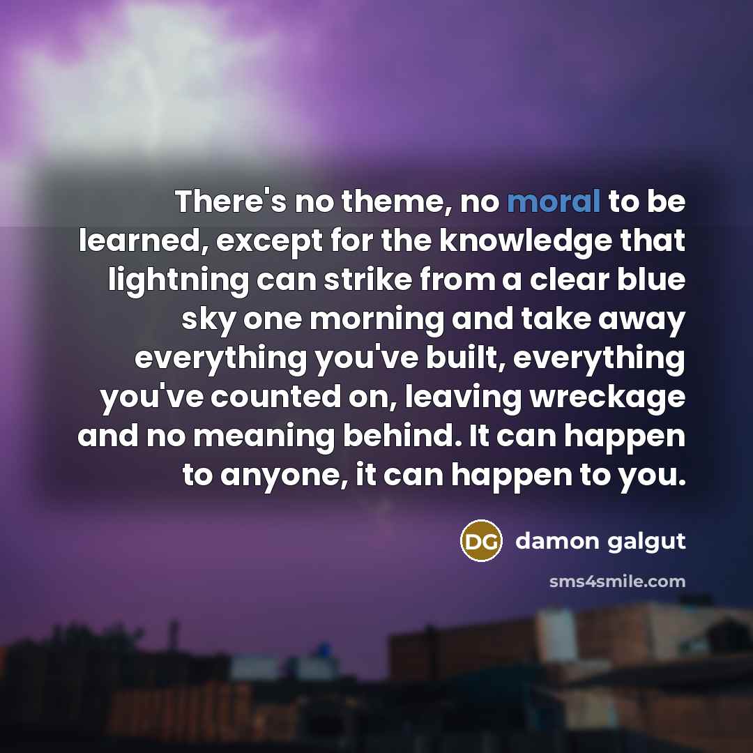 “There's no theme, no moral to be learned, except for…” quote by Damon Galgut