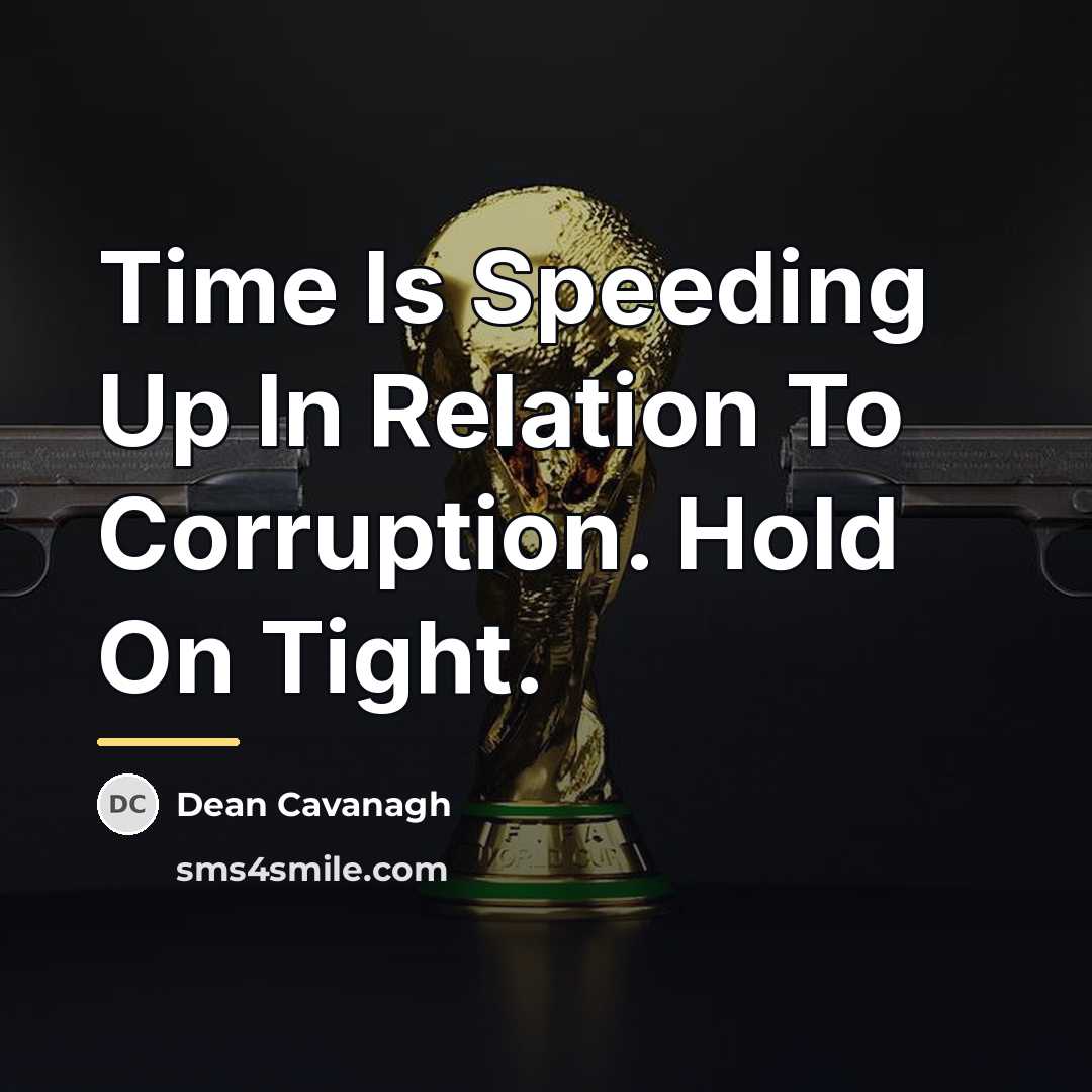 “Time Is Speeding Up In Relation To Corruption. Hold On…” quote by Dean Cavanagh