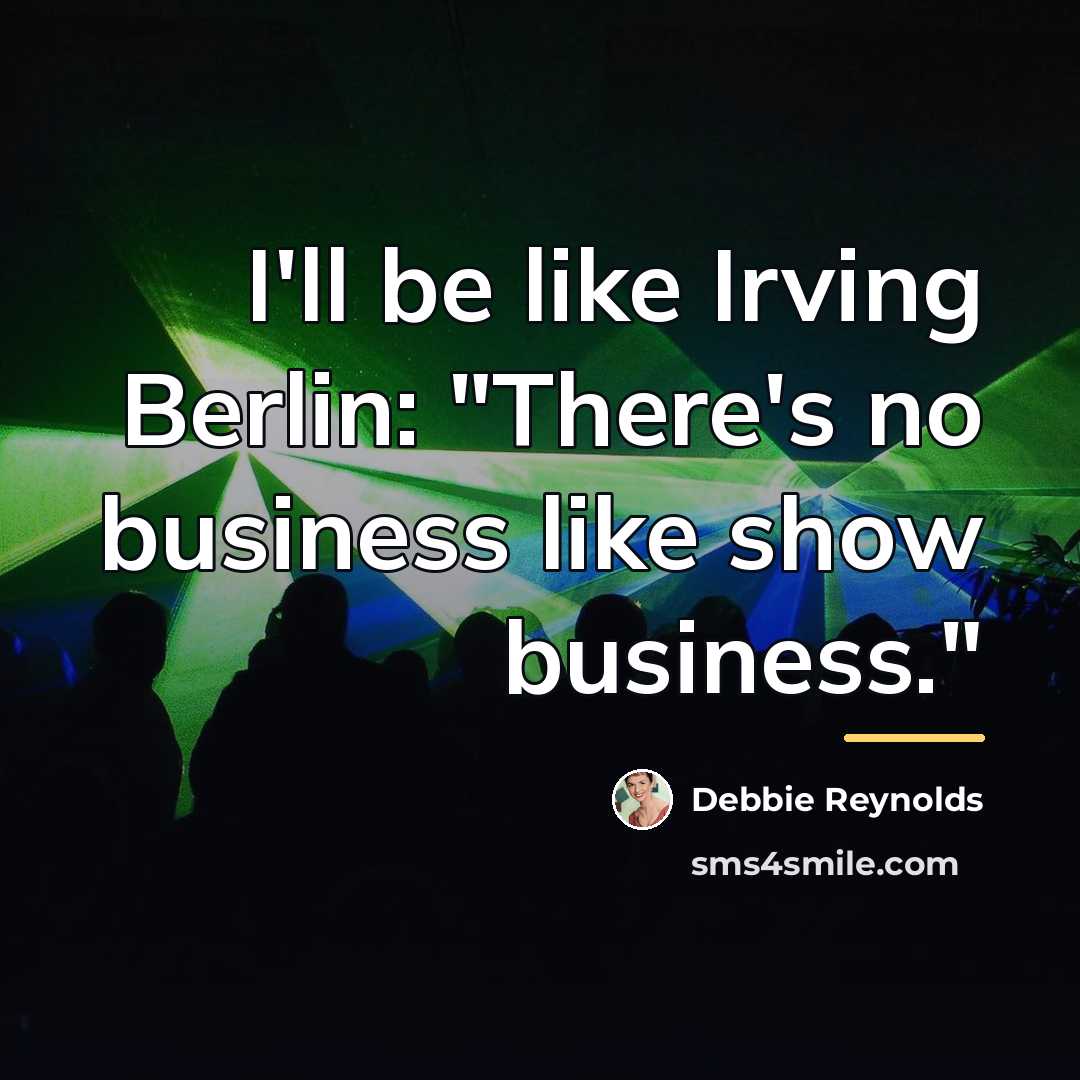 “I'll be like Irving Berlin: "There's no business like show…” quote by Debbie Reynolds