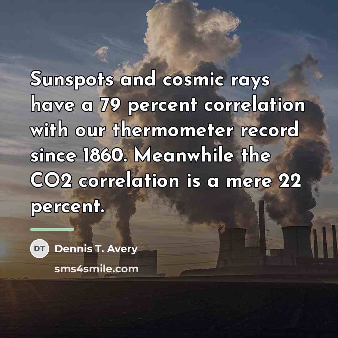 “Sunspots and cosmic rays have a 79 percent correlation with…” quote by Dennis T. Avery