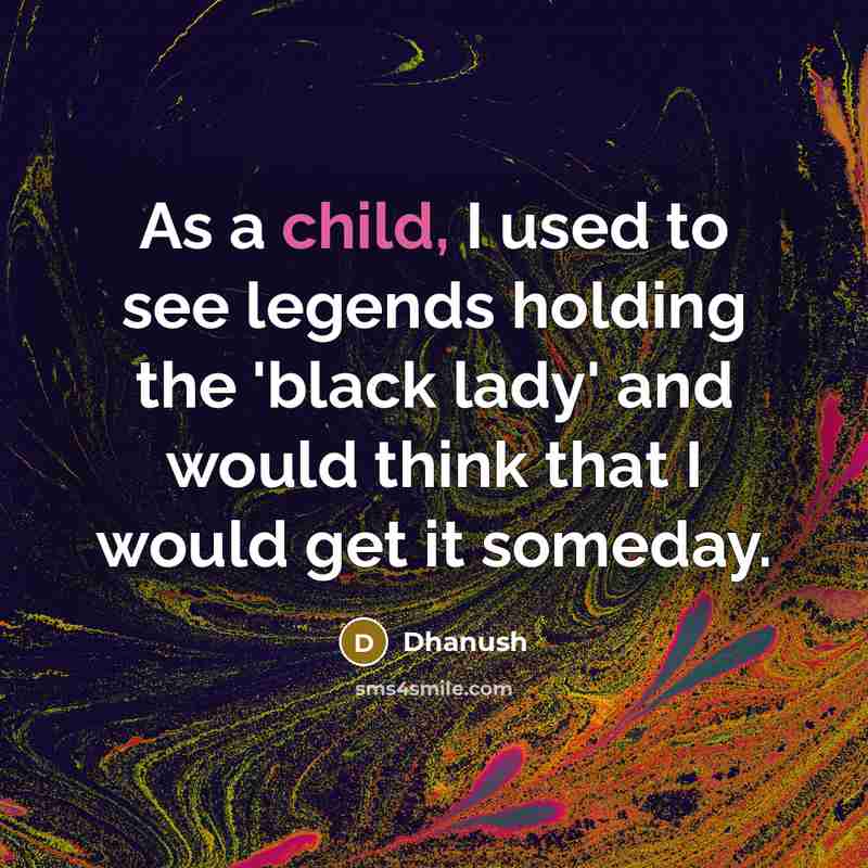 “As a child, I used to see legends holding the…” quote by Dhanush