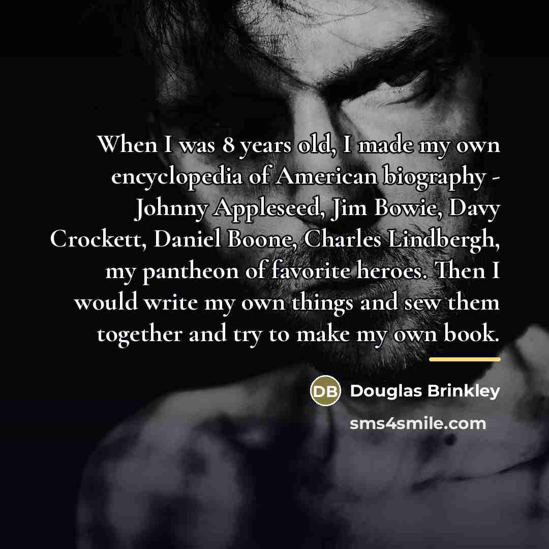 “When I was 8 years old, I made my own…” quote by Douglas Brinkley