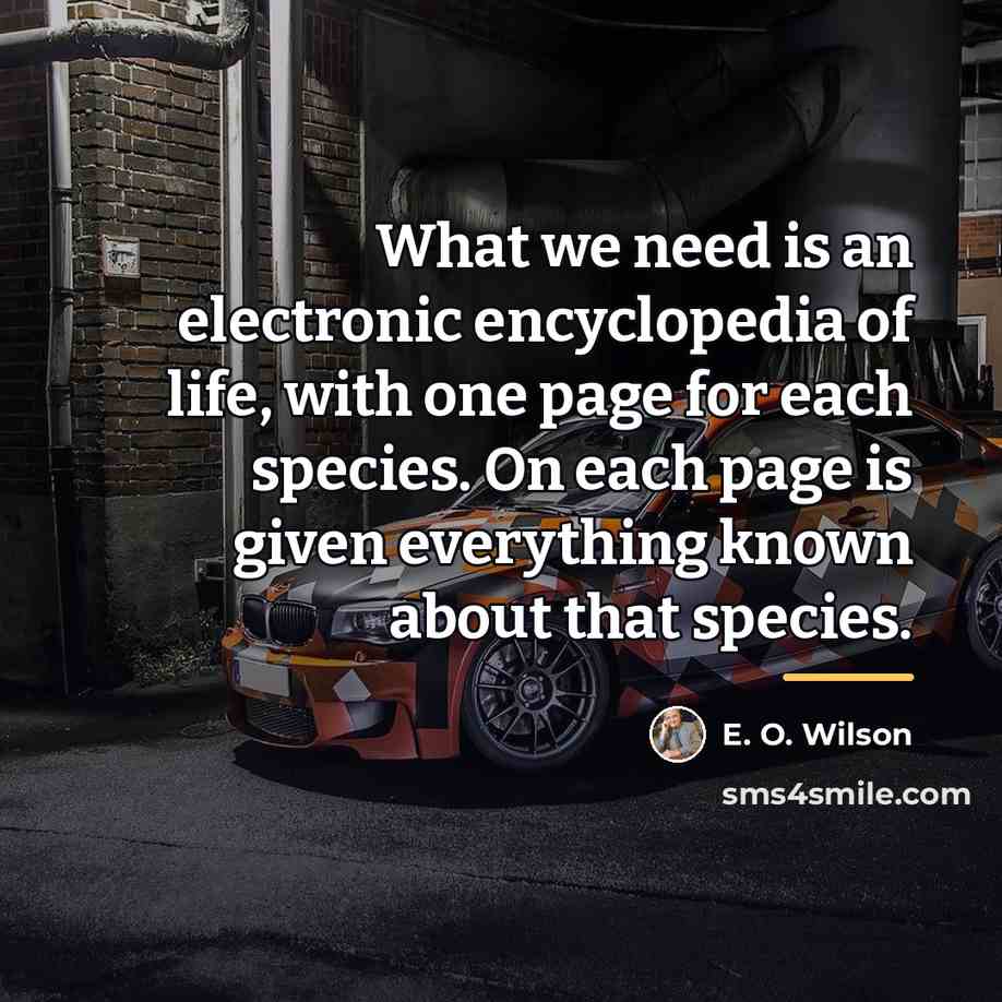 “What we need is an electronic encyclopedia of life, with…” quote by E. O. Wilson