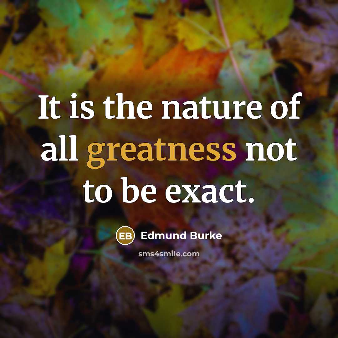 “It is the nature of all greatness not to be exact.” quote by Edmund Burke