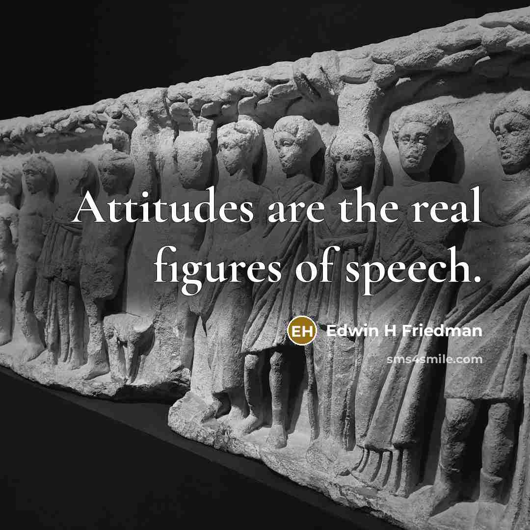 “Attitudes are the real figures of speech.…” quote by Edwin H Friedman