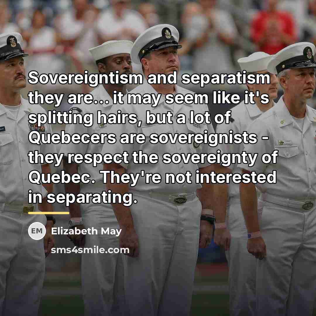 “Sovereigntism and separatism they are... it may seem like it's…” quote by Elizabeth May
