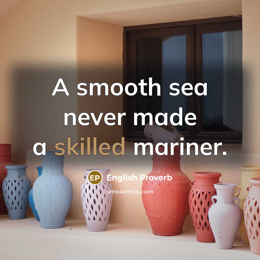 “A smooth sea never made a skilled mariner.…” quote by English Proverb