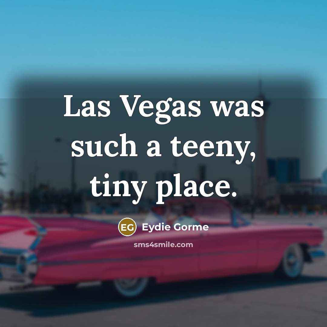 “Las Vegas was such a teeny, tiny place.…” quote by Eydie Gorme