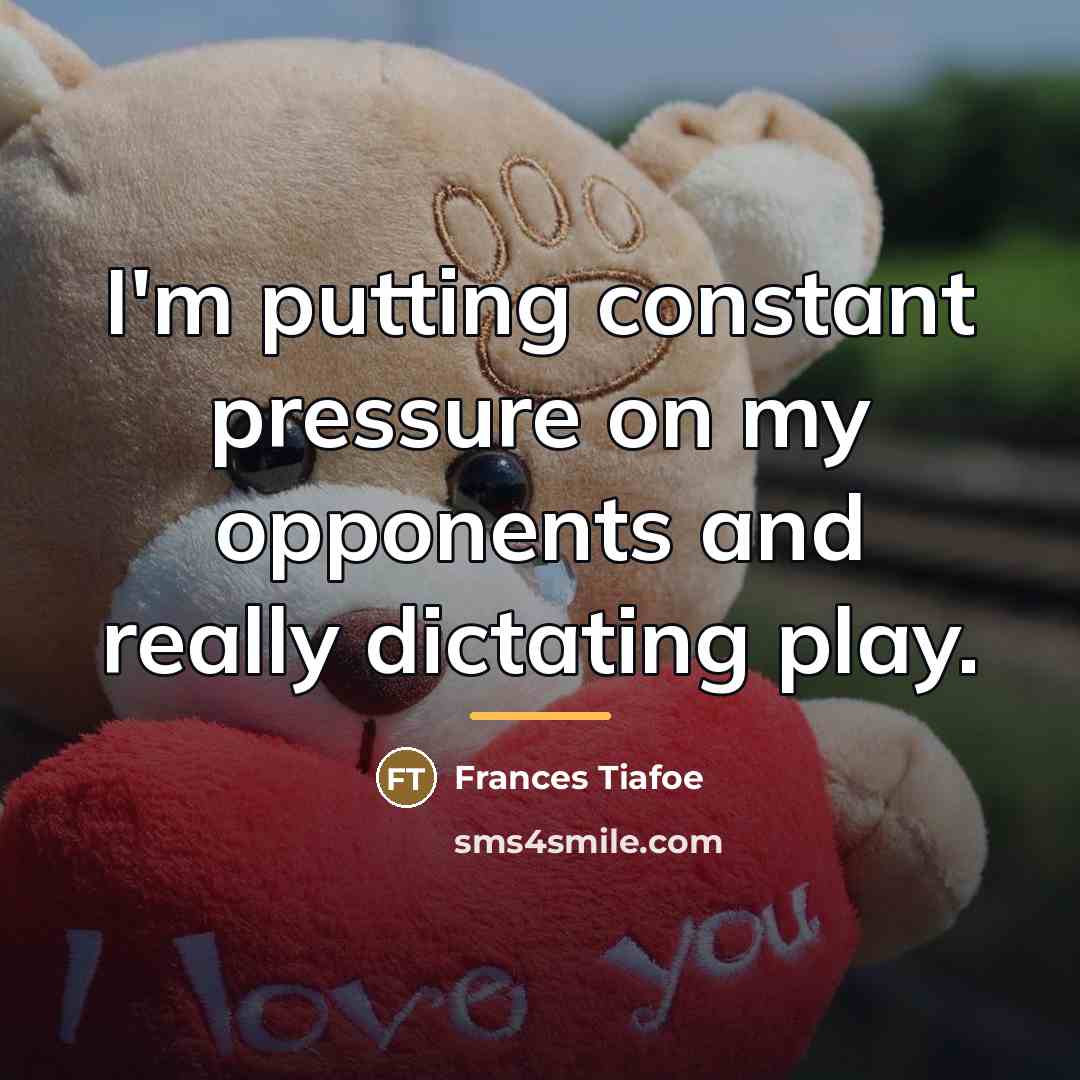 “I'm putting constant pressure on my opponents and really dictating…” quote by Frances Tiafoe
