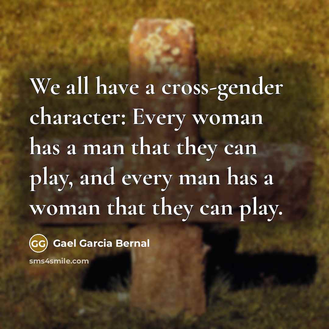 “We all have a cross-gender character: Every woman has a…” quote by Gael Garcia Bernal