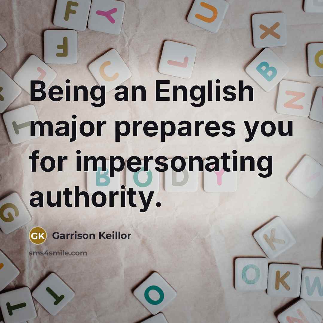 “Being an English major prepares you for impersonating authority.…” quote by Garrison Keillor