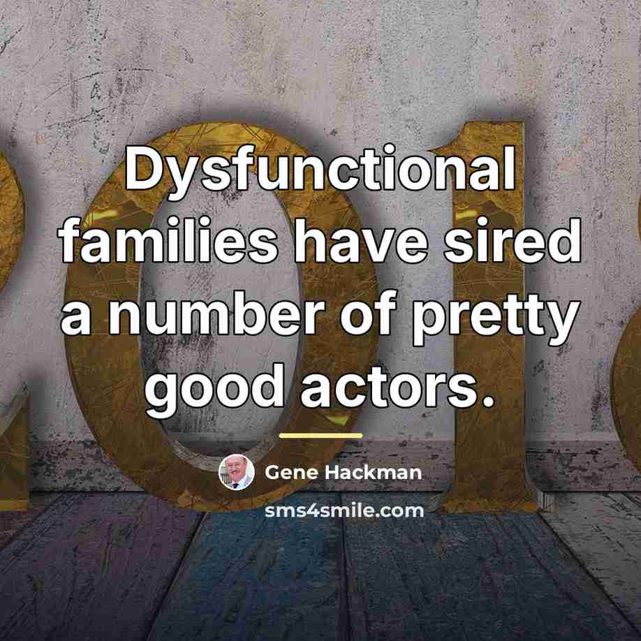 “Dysfunctional families have sired a number of pretty good actors.…” quote by Gene Hackman