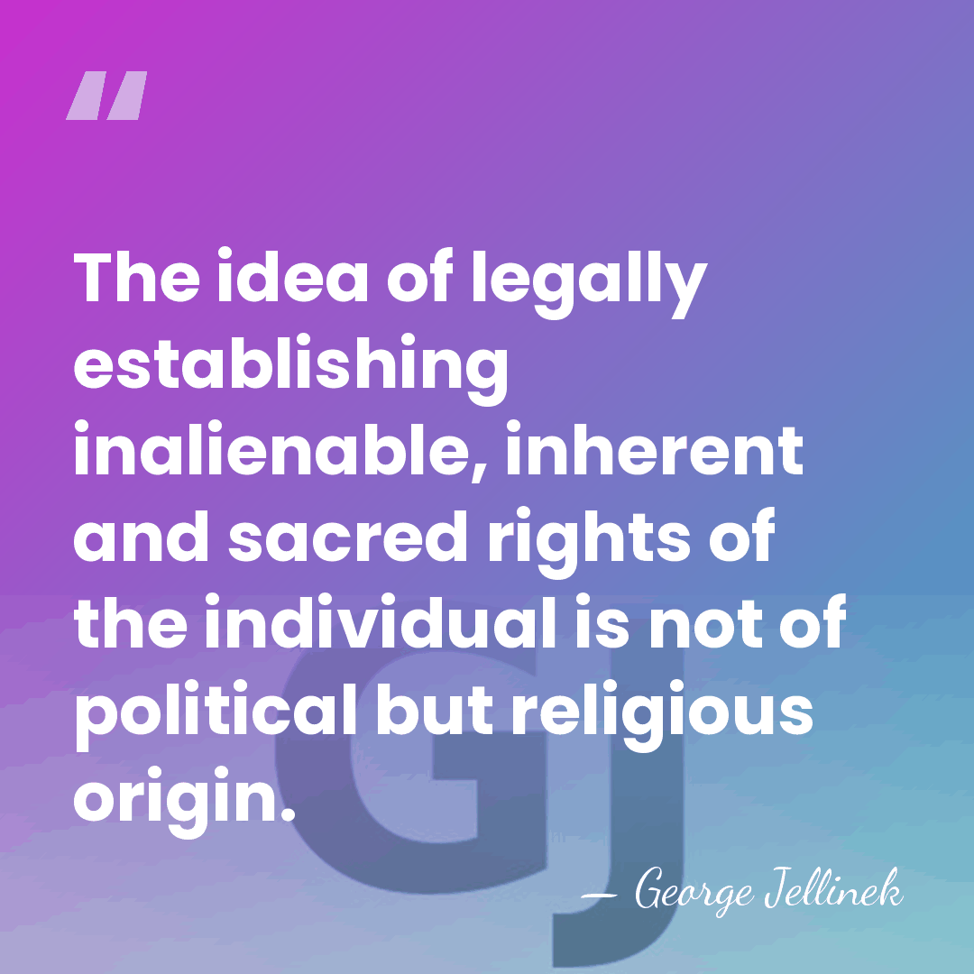 The idea of legally establishing inalienable, inherent and sacred rights of the&hellip; - George Jellinek