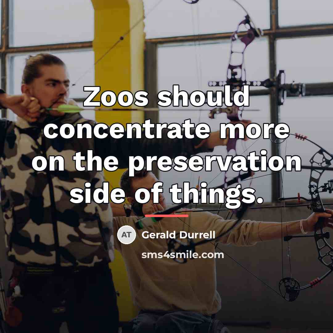 “Zoos should concentrate more on the preservation side of things.…” quote by Gerald Durrell