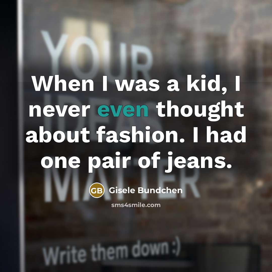 “When I was a kid, I never even thought about…” quote by Gisele Bundchen