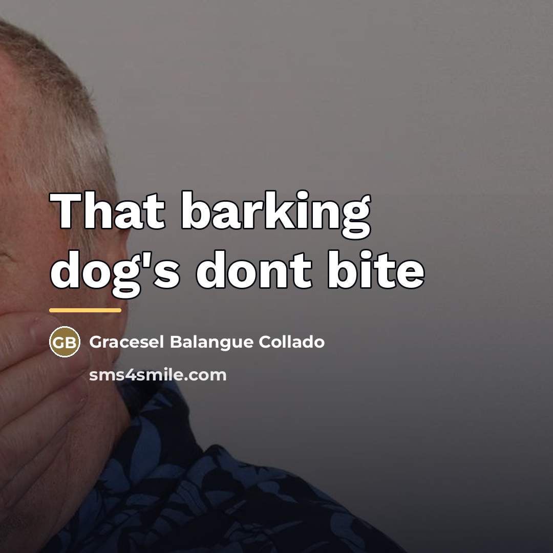 “That barking dog's dont bite…” quote by Gracesel Balangue Collado