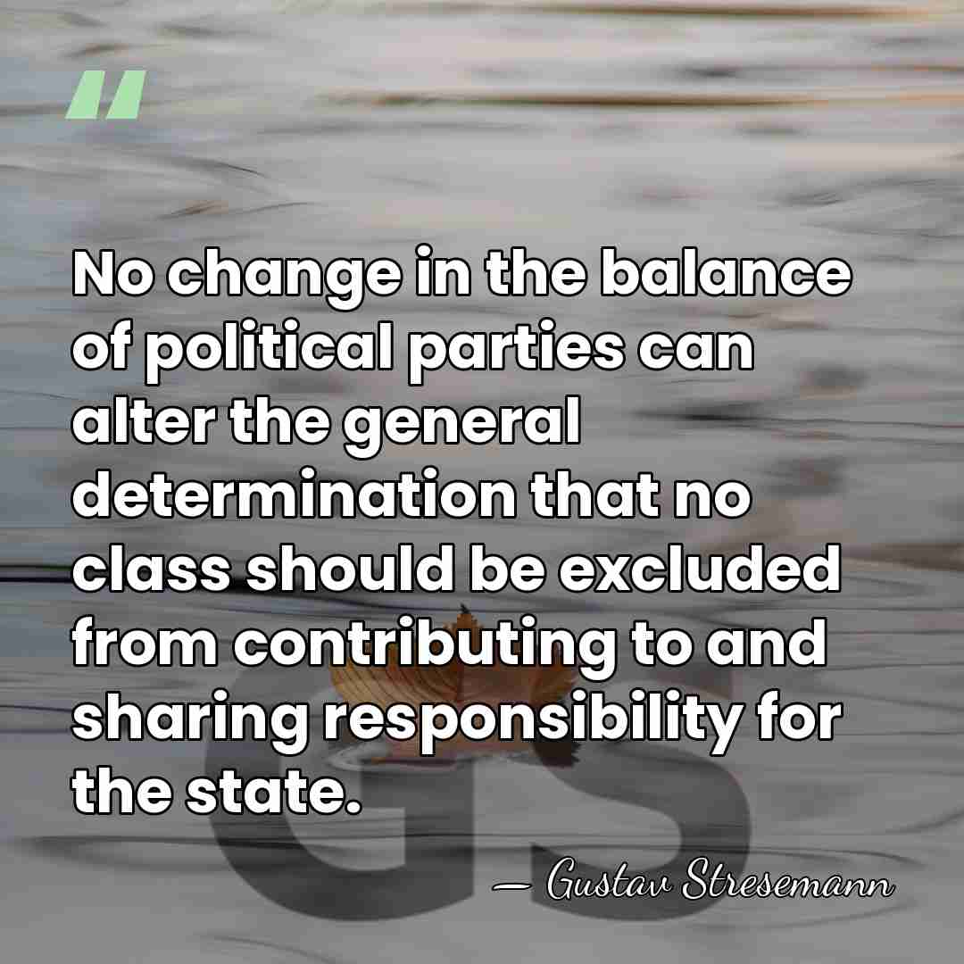No change in the balance of political parties can alter the general&hellip; - Gustav Stresemann