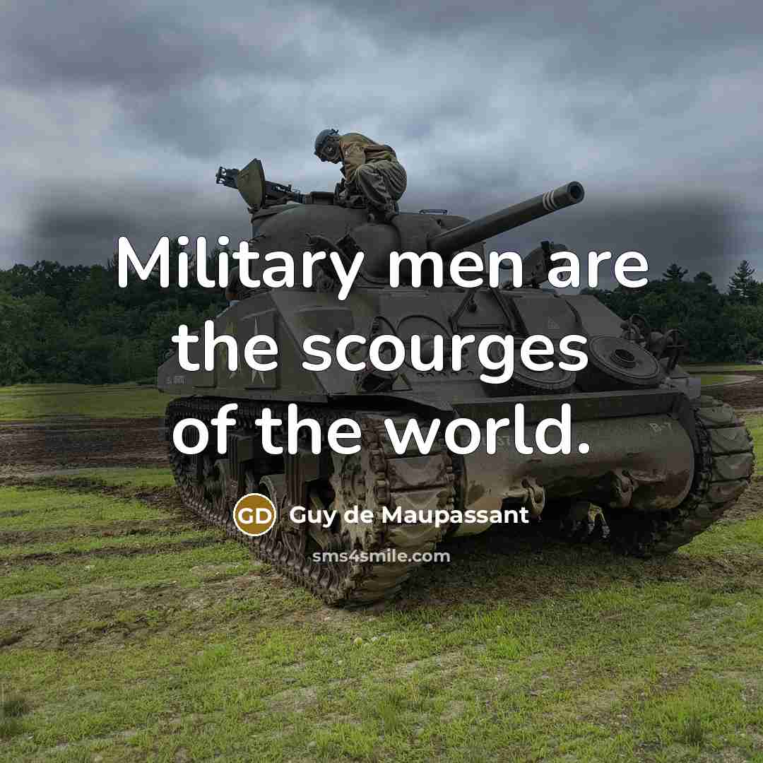 “Military men are the scourges of the world.…” quote by Guy de Maupassant