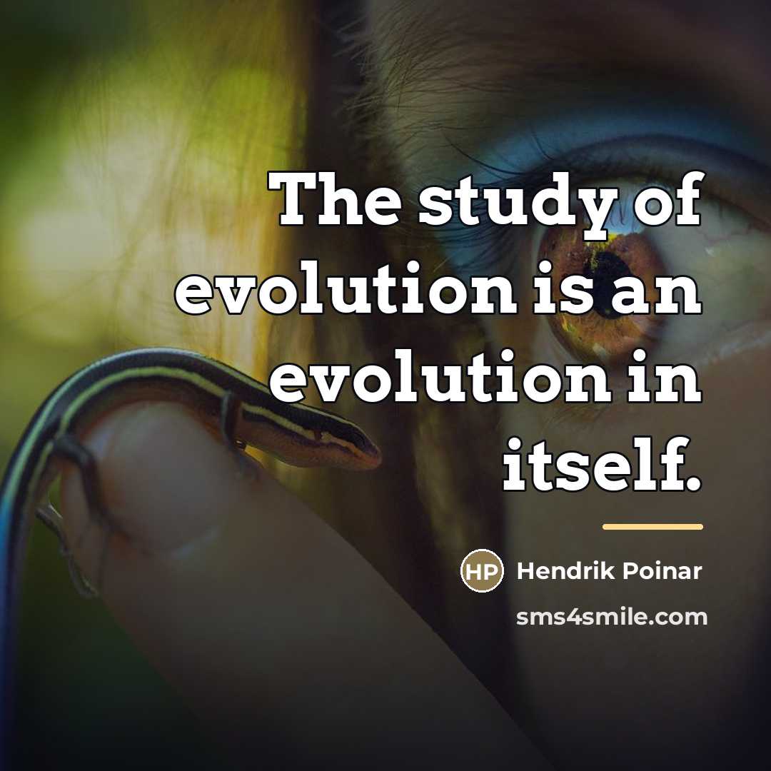 “The study of evolution is an evolution in itself.…” quote by Hendrik Poinar
