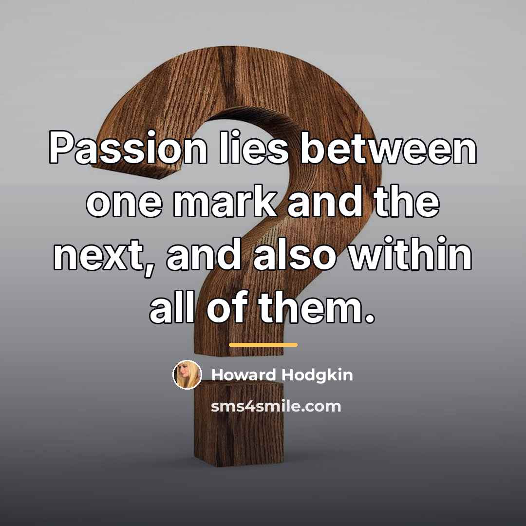 “Passion lies between one mark and the next, and also…” quote by Howard Hodgkin