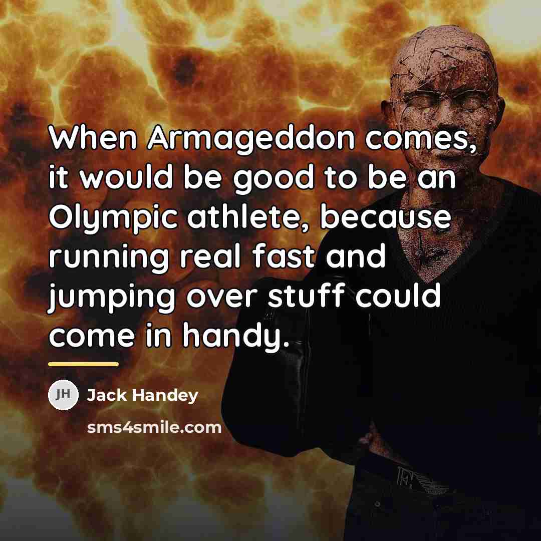 “When Armageddon comes, it would be good to be an…” quote by Jack Handey