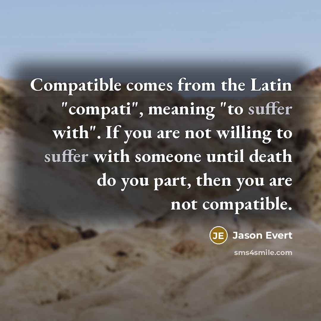 “Compatible comes from the Latin "compati", meaning "to suffer with".…” quote by Jason Evert