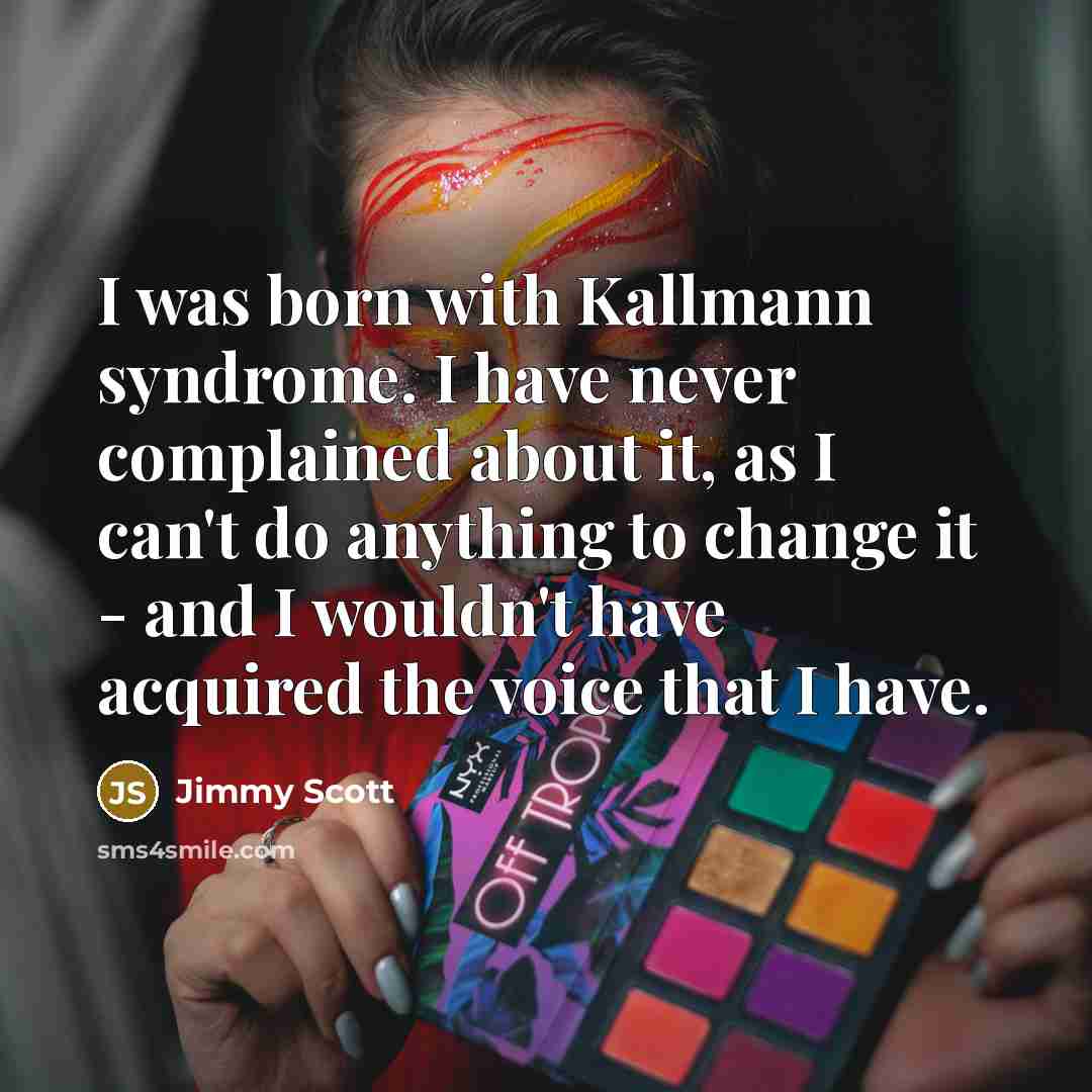 “I was born with Kallmann syndrome. I have never complained…” quote by Jimmy Scott